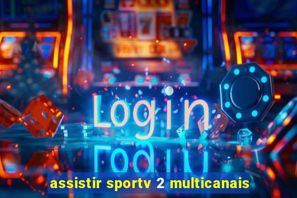 assistir sportv 2 multicanais